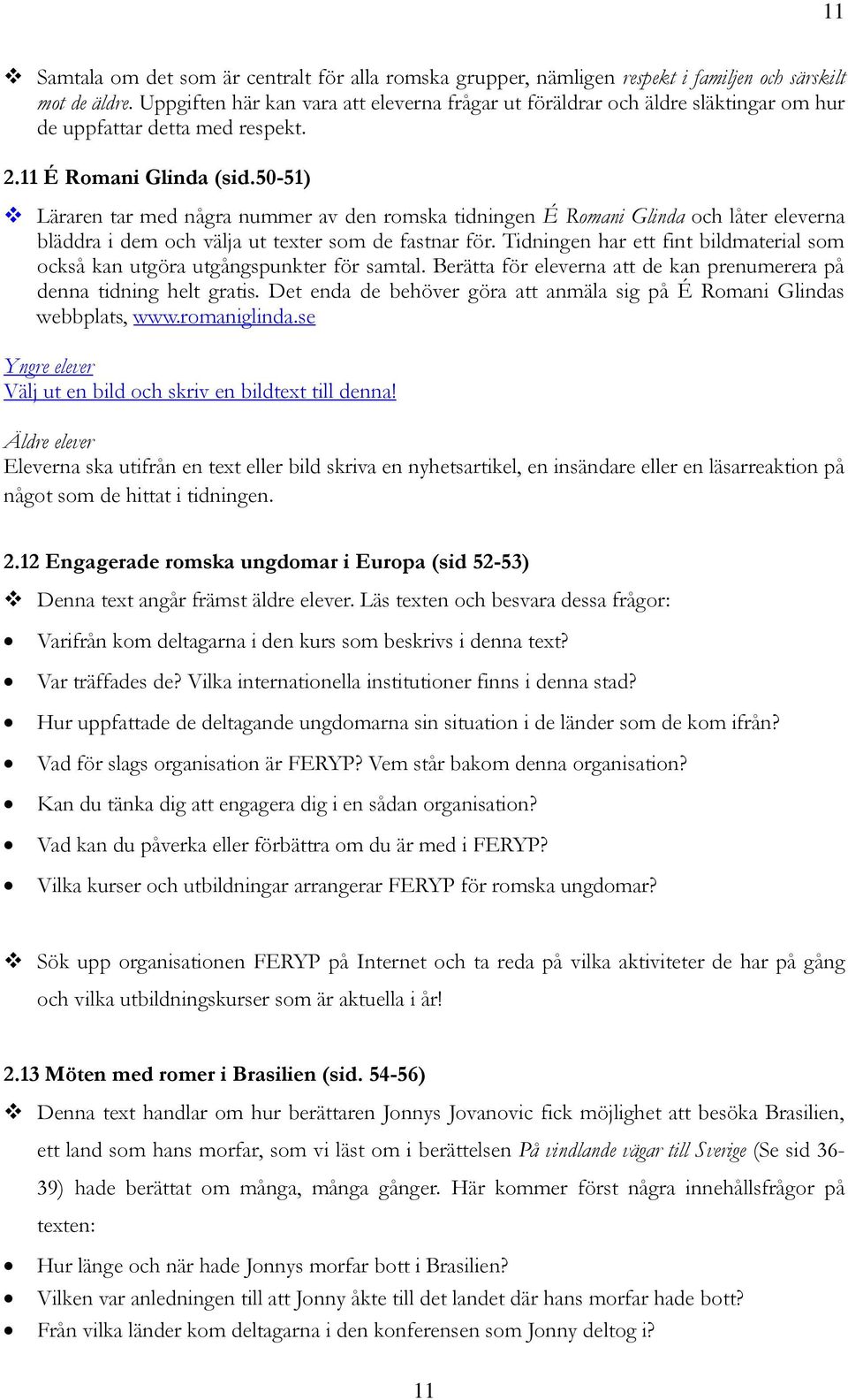 50-51) Läraren tar med några nummer av den romska tidningen É Romani Glinda och låter eleverna bläddra i dem och välja ut texter som de fastnar för.