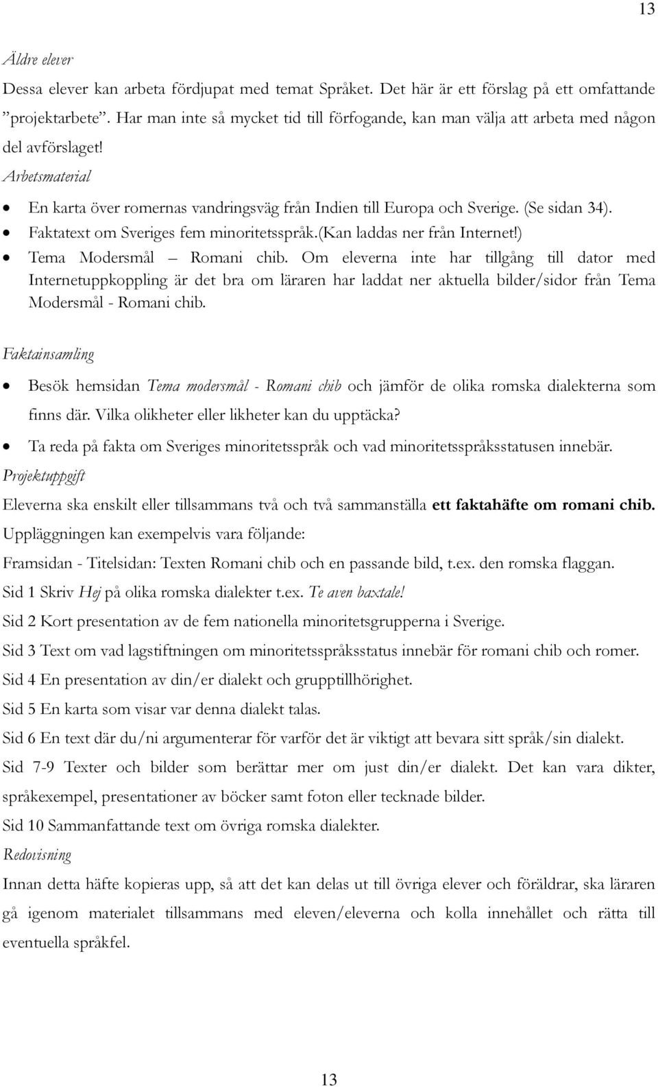 Faktatext om Sveriges fem minoritetsspråk.(kan laddas ner från Internet!) Tema Modersmål Romani chib.
