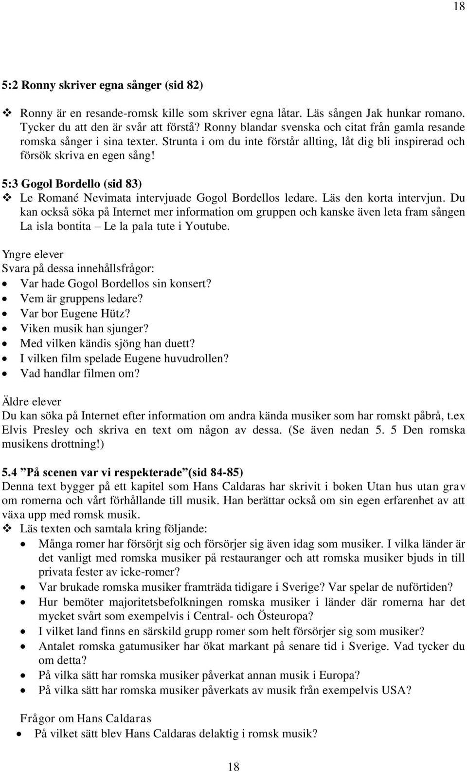 5:3 Gogol Bordello (sid 83) Le Romané Nevimata intervjuade Gogol Bordellos ledare. Läs den korta intervjun.