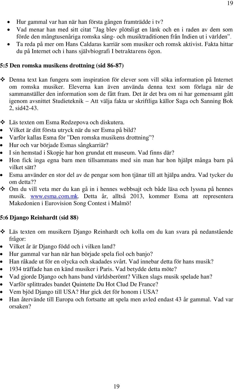 Ta reda på mer om Hans Caldaras karriär som musiker och romsk aktivist. Fakta hittar du på Internet och i hans självbiografi I betraktarens ögon.