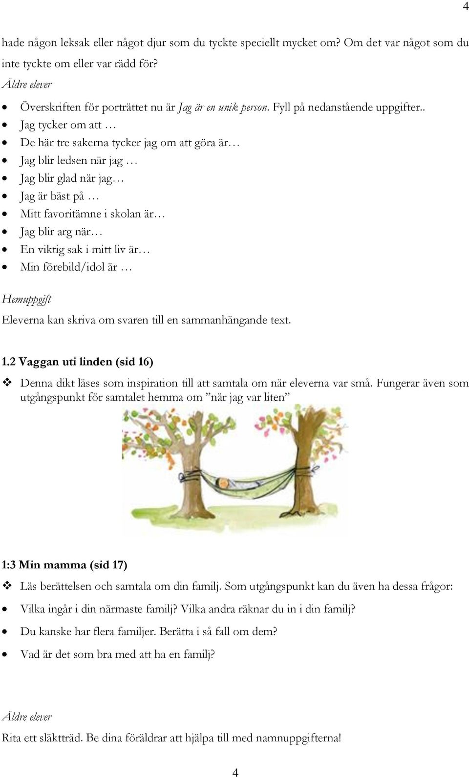 . Jag tycker om att De här tre sakerna tycker jag om att göra är Jag blir ledsen när jag Jag blir glad när jag Jag är bäst på Mitt favoritämne i skolan är Jag blir arg när En viktig sak i mitt liv är