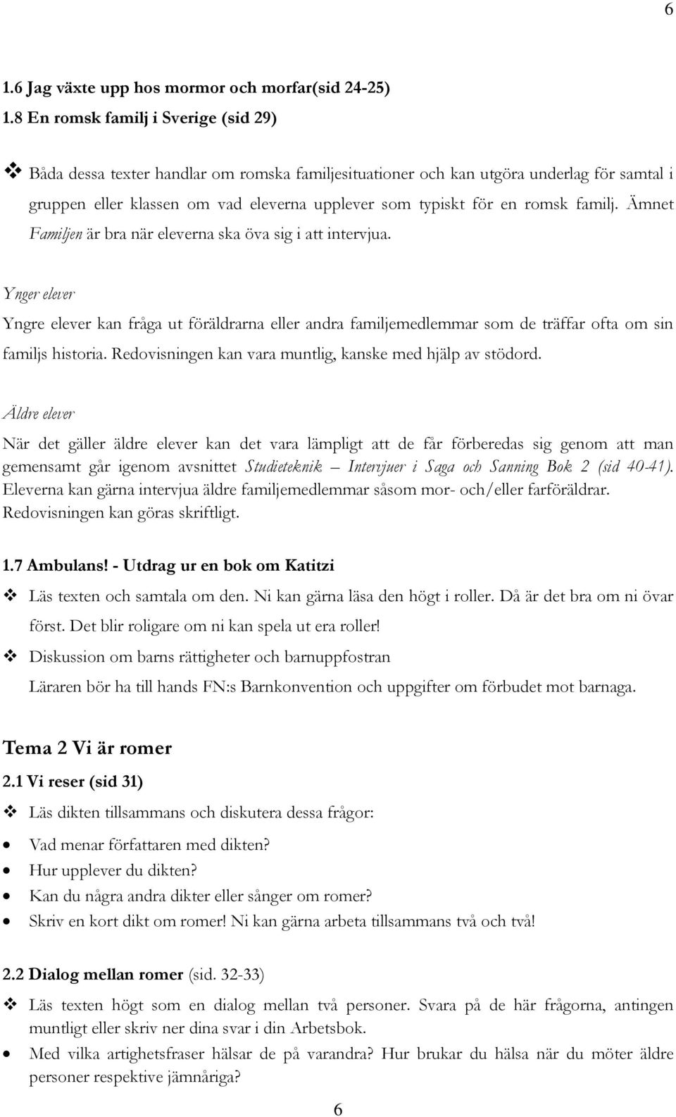 romsk familj. Ämnet Familjen är bra när eleverna ska öva sig i att intervjua.