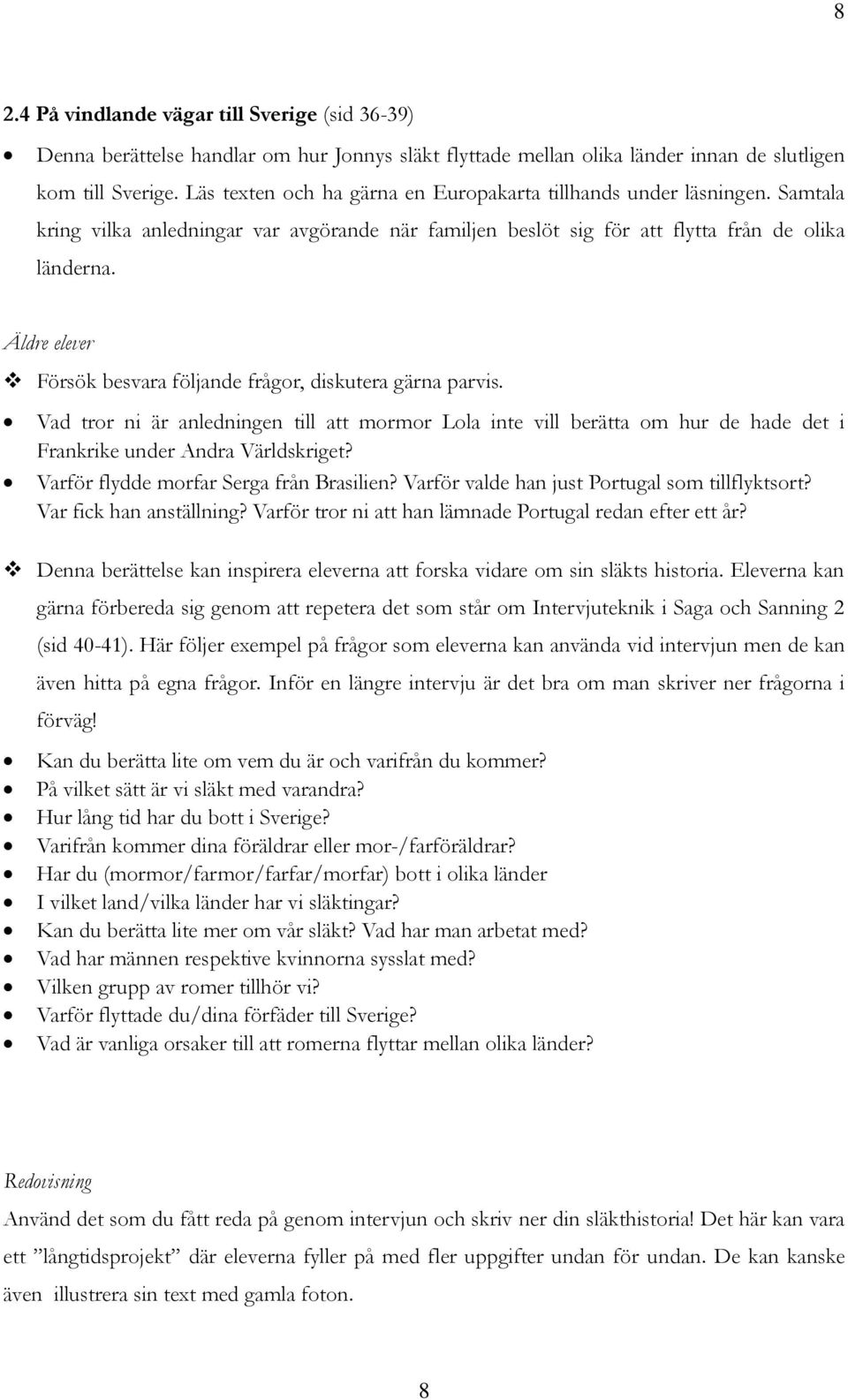 Äldre elever Försök besvara följande frågor, diskutera gärna parvis. Vad tror ni är anledningen till att mormor Lola inte vill berätta om hur de hade det i Frankrike under Andra Världskriget?