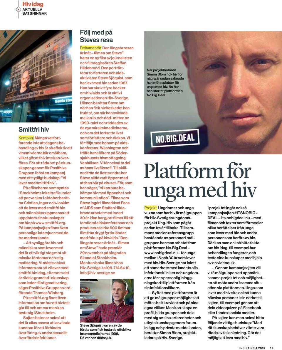 På affischerna som syntes i Stockholms lokaltrafik under ett par veckor i oktober berättar Cristian, Inger och Joakim att de lever med smittfri hiv och människor uppmanas att uppdatera sina kunskaper