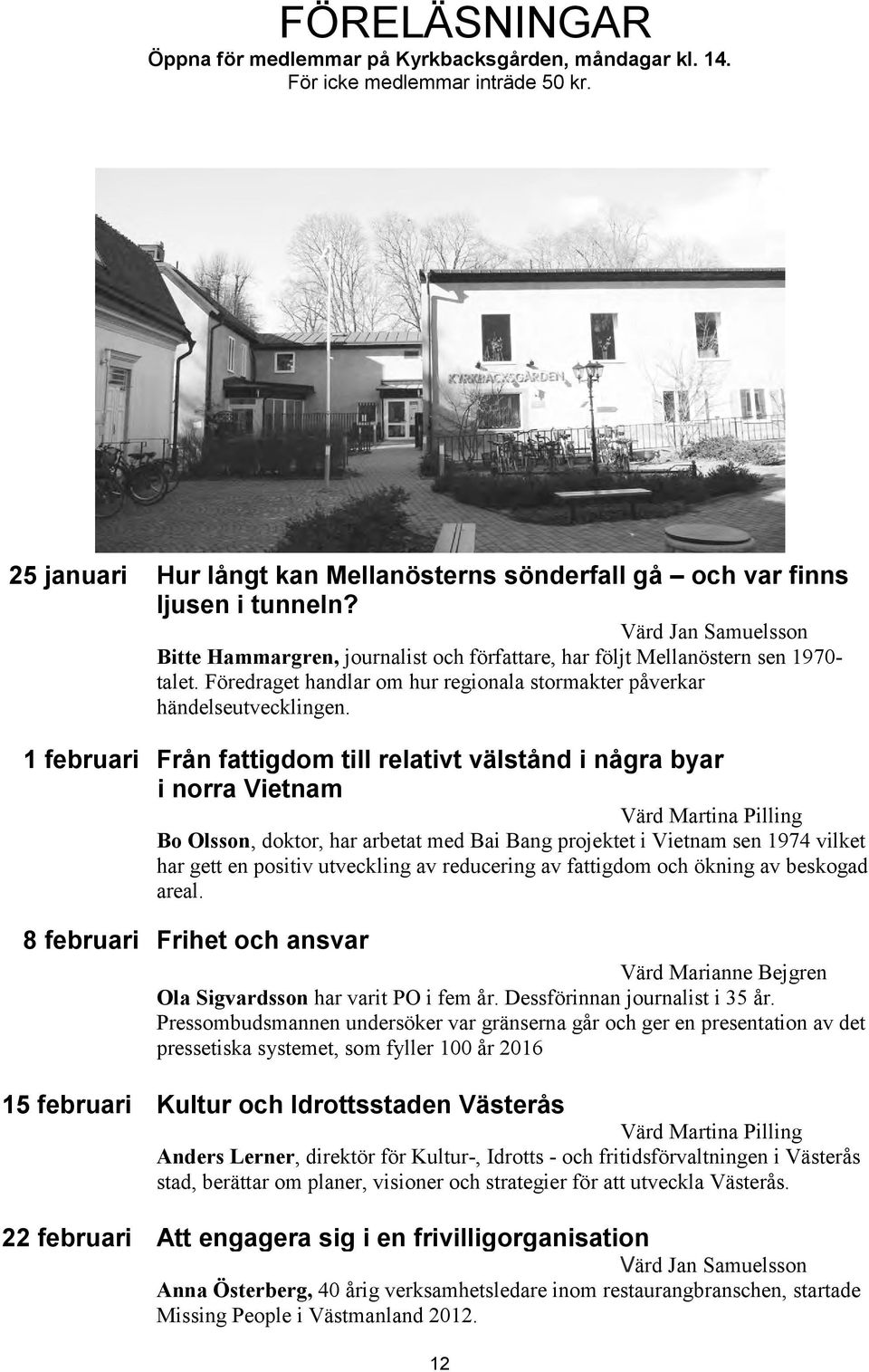 1 februari Från fattigdom till relativt välstånd i några byar i norra Vietnam Värd Martina Pilling Bo Olsson, doktor, har arbetat med Bai Bang projektet i Vietnam sen 1974 vilket har gett en positiv