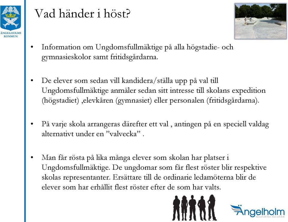 personalen (fritidsgårdarna). På varje skola arrangeras därefter ett val, antingen på en speciell valdag alternativt under en valvecka.