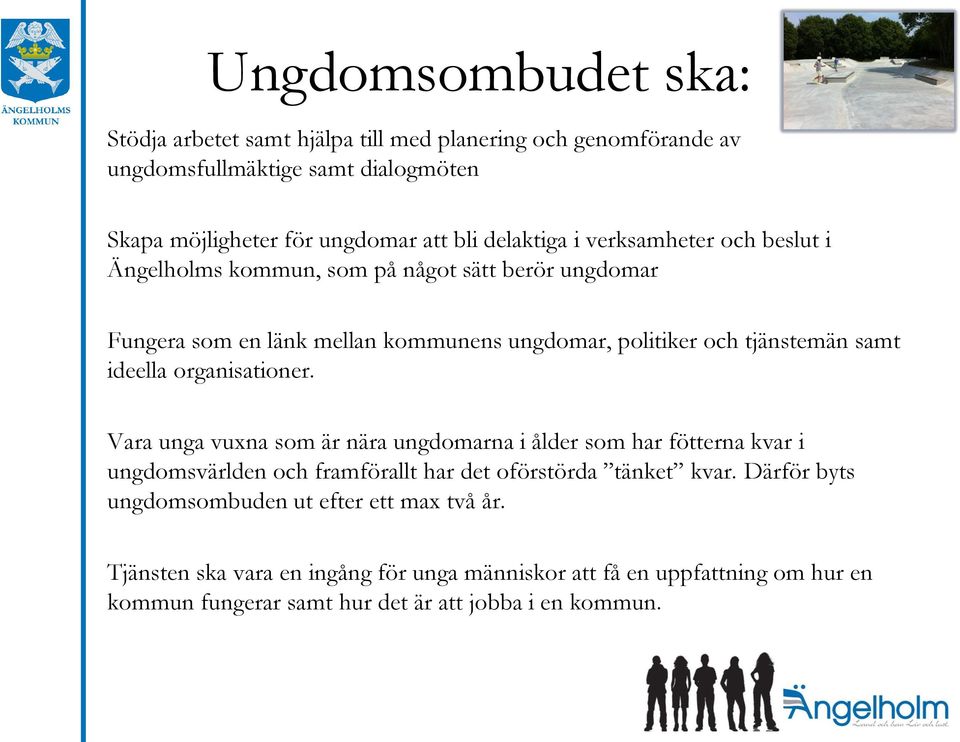 ideella organisationer. Vara unga vuxna som är nära ungdomarna i ålder som har fötterna kvar i ungdomsvärlden och framförallt har det oförstörda tänket kvar.