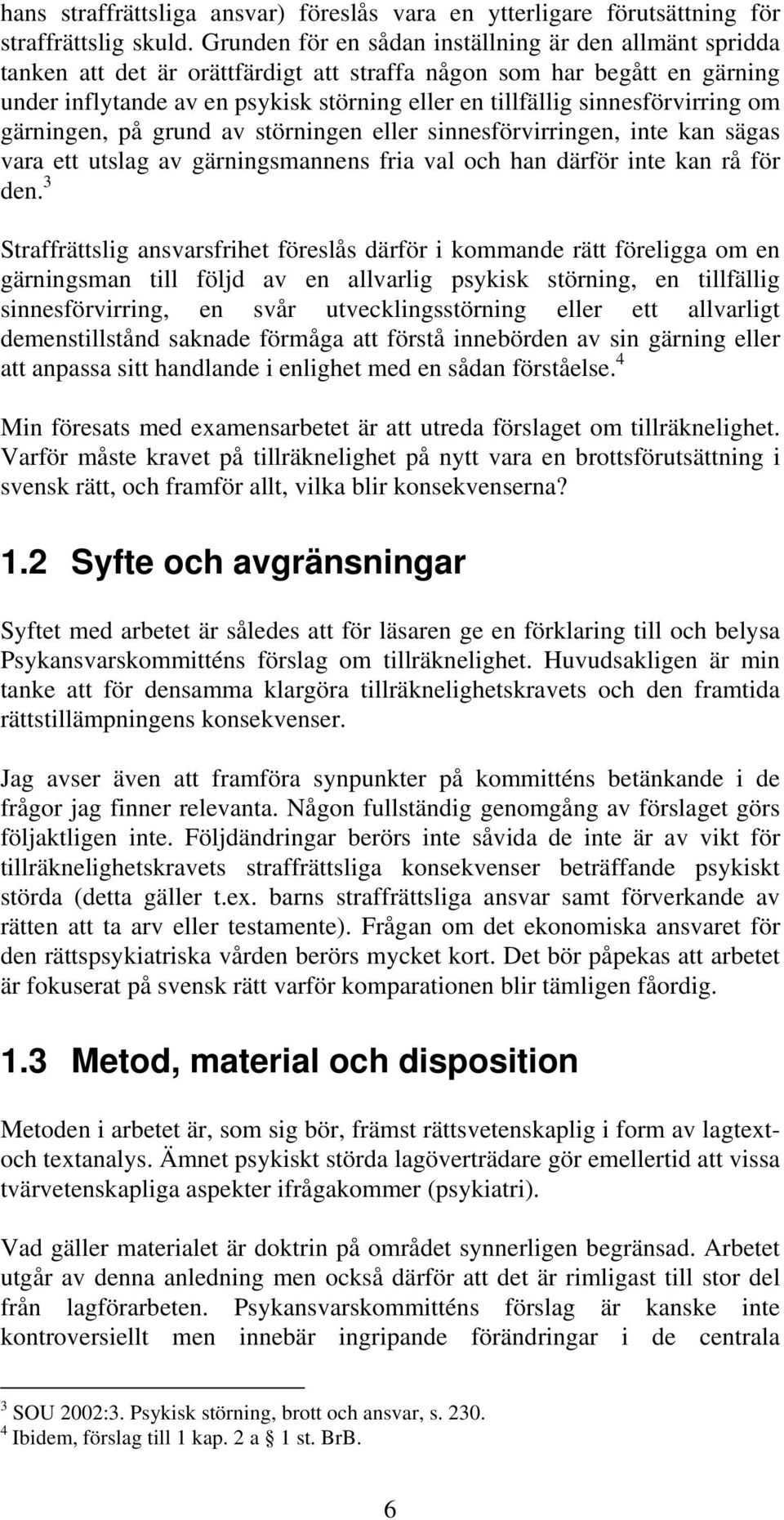 sinnesförvirring om gärningen, på grund av störningen eller sinnesförvirringen, inte kan sägas vara ett utslag av gärningsmannens fria val och han därför inte kan rå för den.