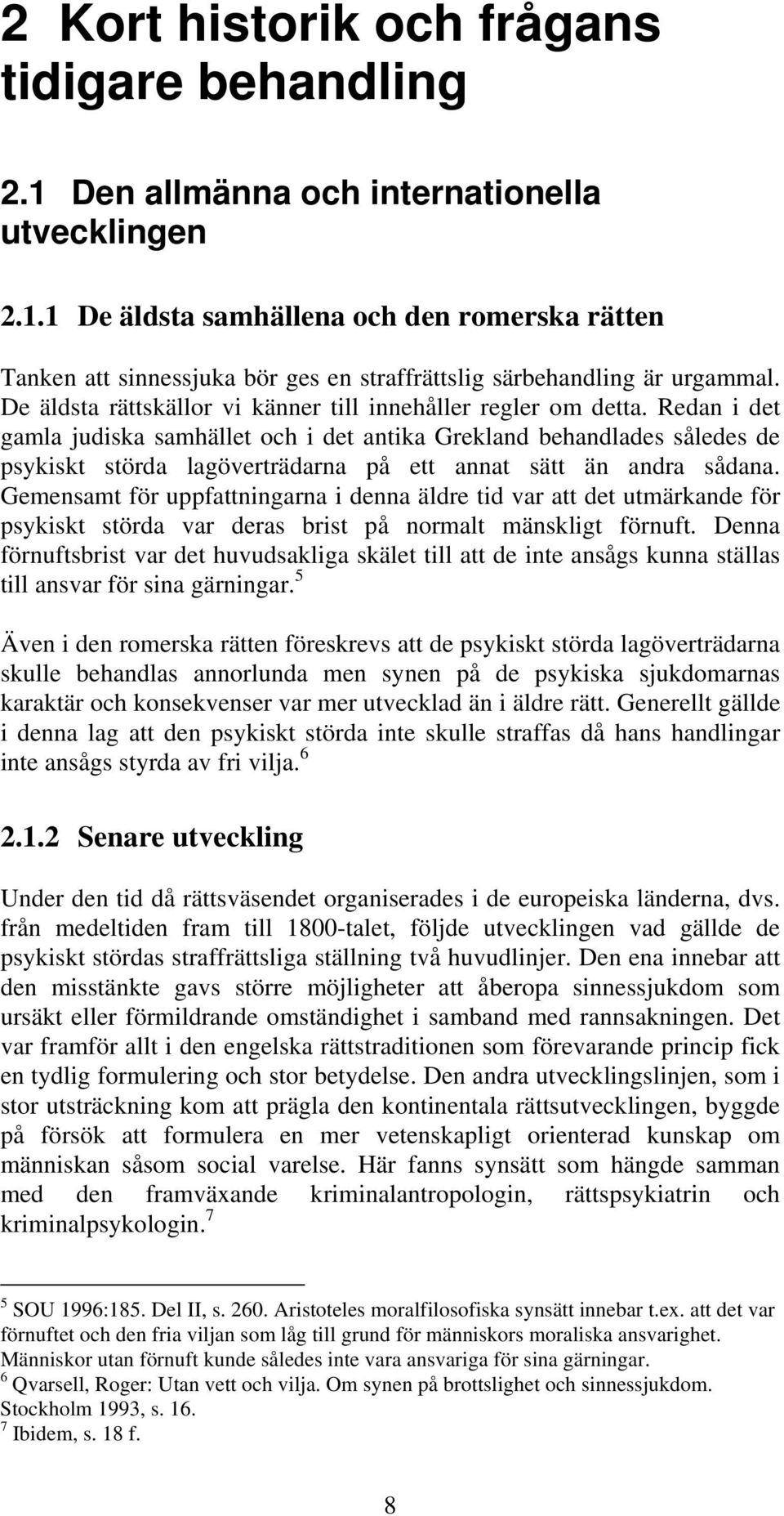 Redan i det gamla judiska samhället och i det antika Grekland behandlades således de psykiskt störda lagöverträdarna på ett annat sätt än andra sådana.