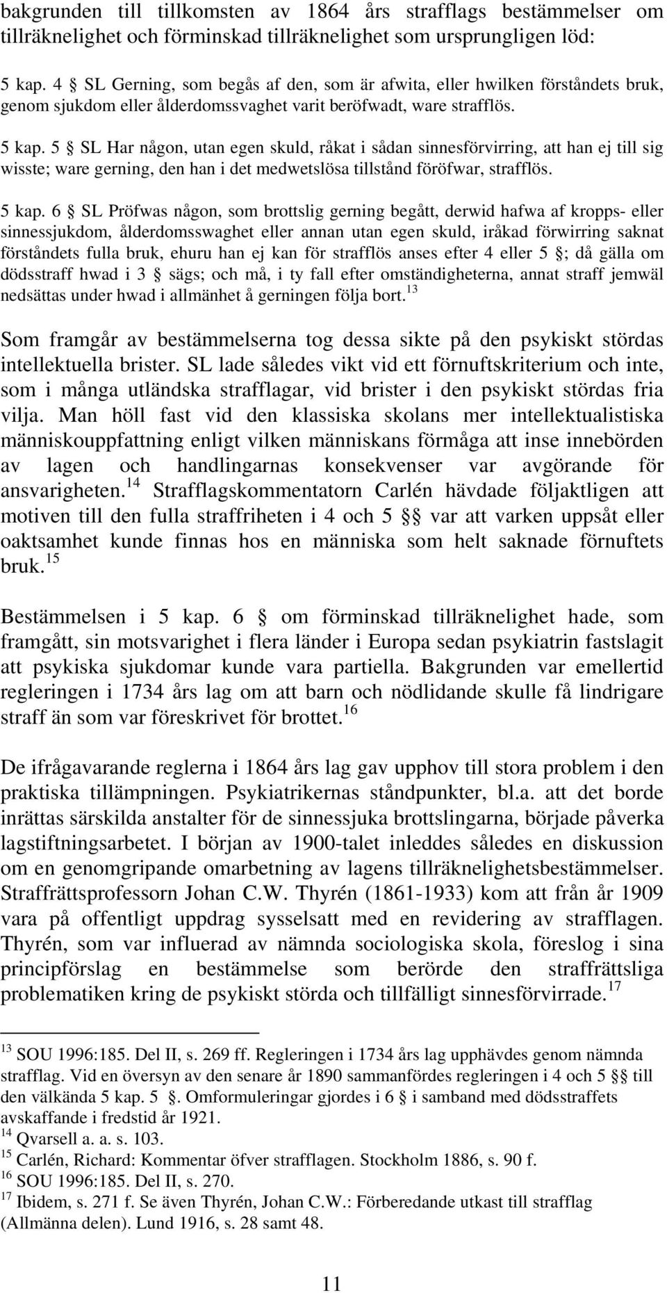 5 SL Har någon, utan egen skuld, råkat i sådan sinnesförvirring, att han ej till sig wisste; ware gerning, den han i det medwetslösa tillstånd föröfwar, strafflös. 5 kap.