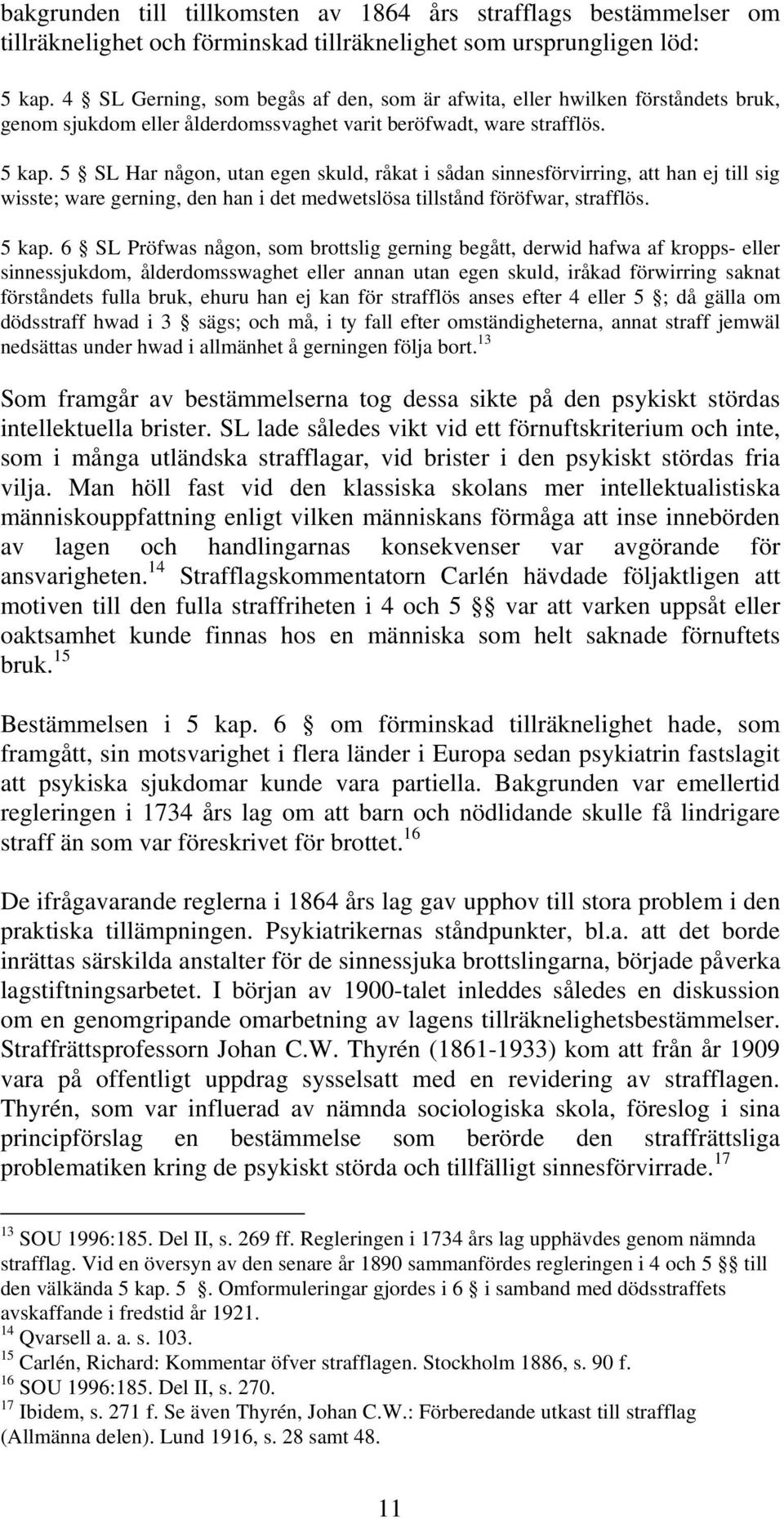 5 SL Har någon, utan egen skuld, råkat i sådan sinnesförvirring, att han ej till sig wisste; ware gerning, den han i det medwetslösa tillstånd föröfwar, strafflös. 5 kap.