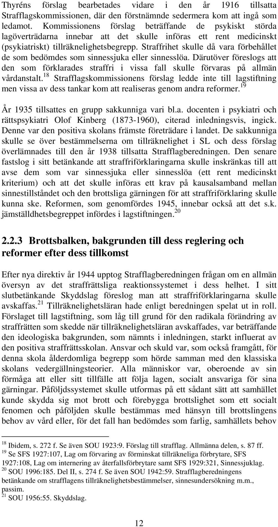 Straffrihet skulle då vara förbehållet de som bedömdes som sinnessjuka eller sinnesslöa. Därutöver föreslogs att den som förklarades straffri i vissa fall skulle förvaras på allmän vårdanstalt.