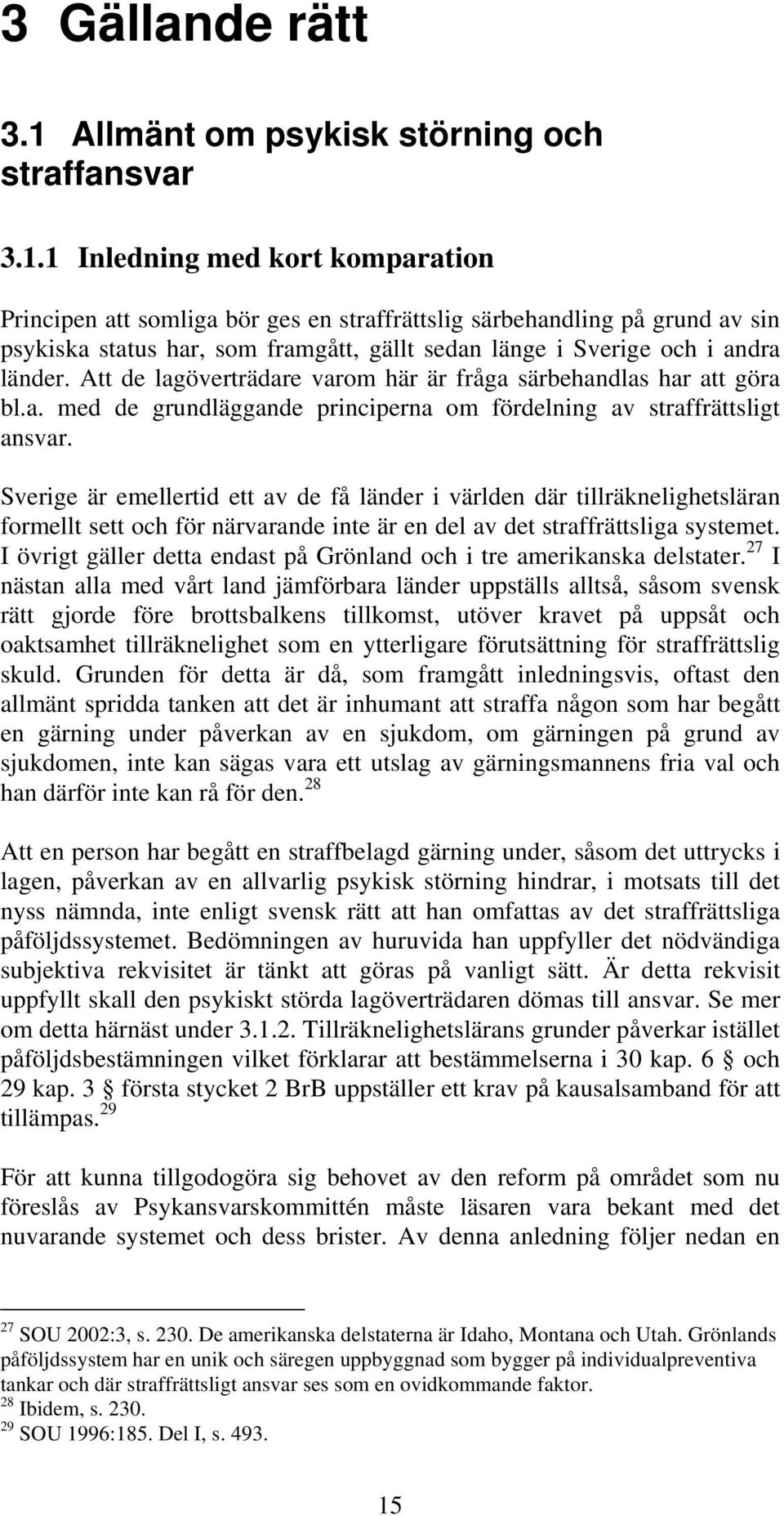 1 Inledning med kort komparation Principen att somliga bör ges en straffrättslig särbehandling på grund av sin psykiska status har, som framgått, gällt sedan länge i Sverige och i andra länder.