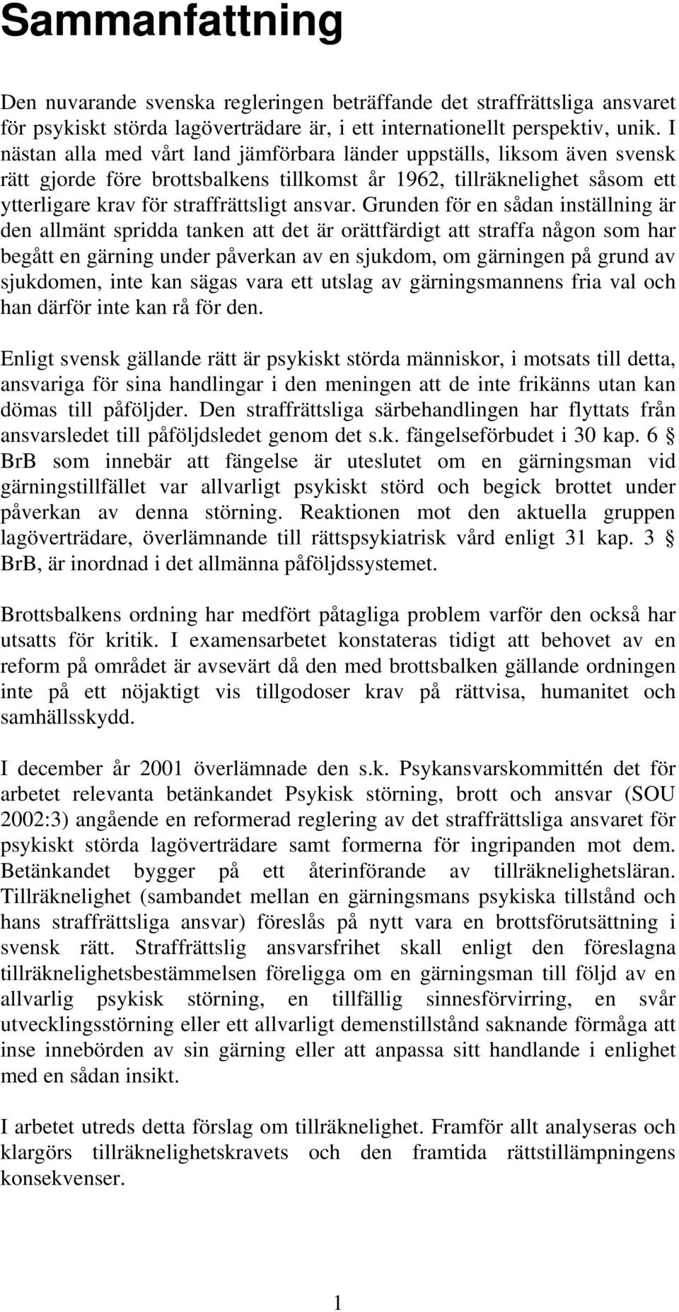 Grunden för en sådan inställning är den allmänt spridda tanken att det är orättfärdigt att straffa någon som har begått en gärning under påverkan av en sjukdom, om gärningen på grund av sjukdomen,