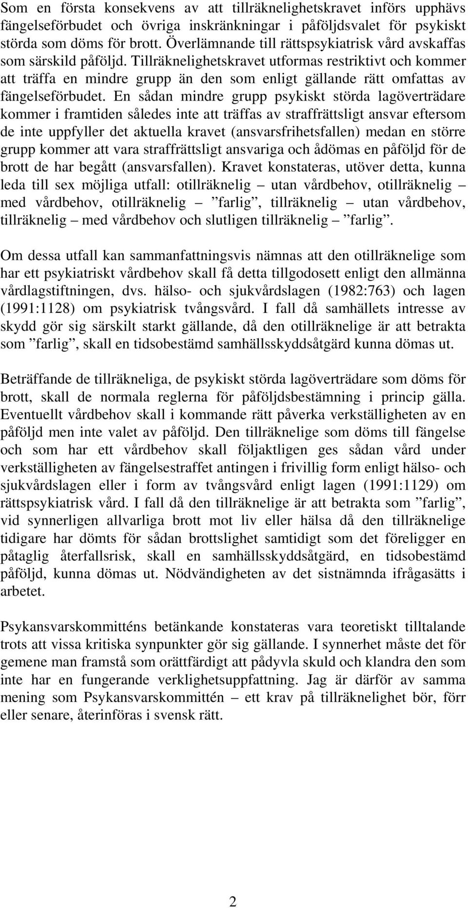 Tillräknelighetskravet utformas restriktivt och kommer att träffa en mindre grupp än den som enligt gällande rätt omfattas av fängelseförbudet.