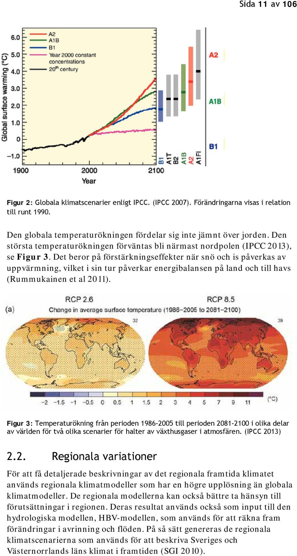 Det beror på förstärkningseffekter när snö och is påverkas av uppvärmning, vilket i sin tur påverkar energibalansen på land och till havs (Rummukainen et al 2011).