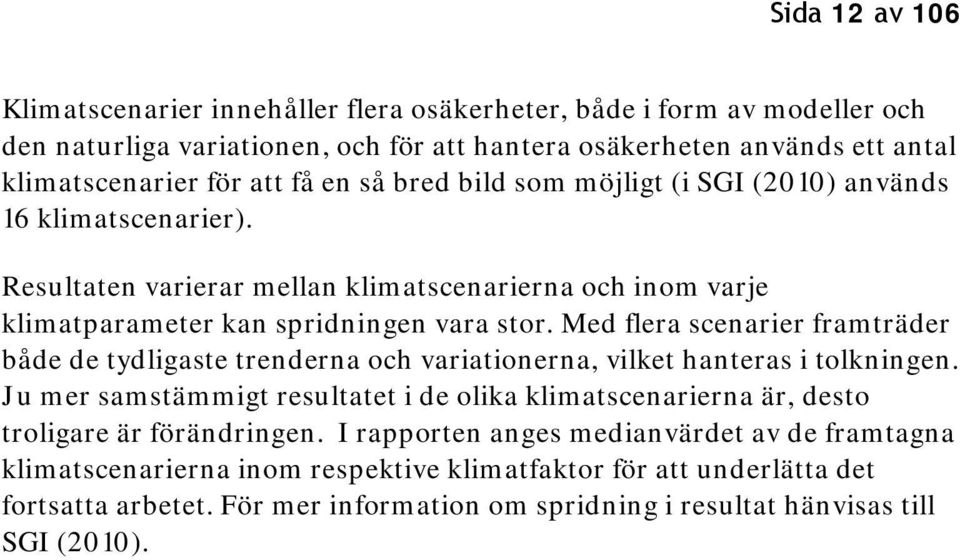 Med flera scenarier framträder både de tydligaste trenderna och variationerna, vilket hanteras i tolkningen.