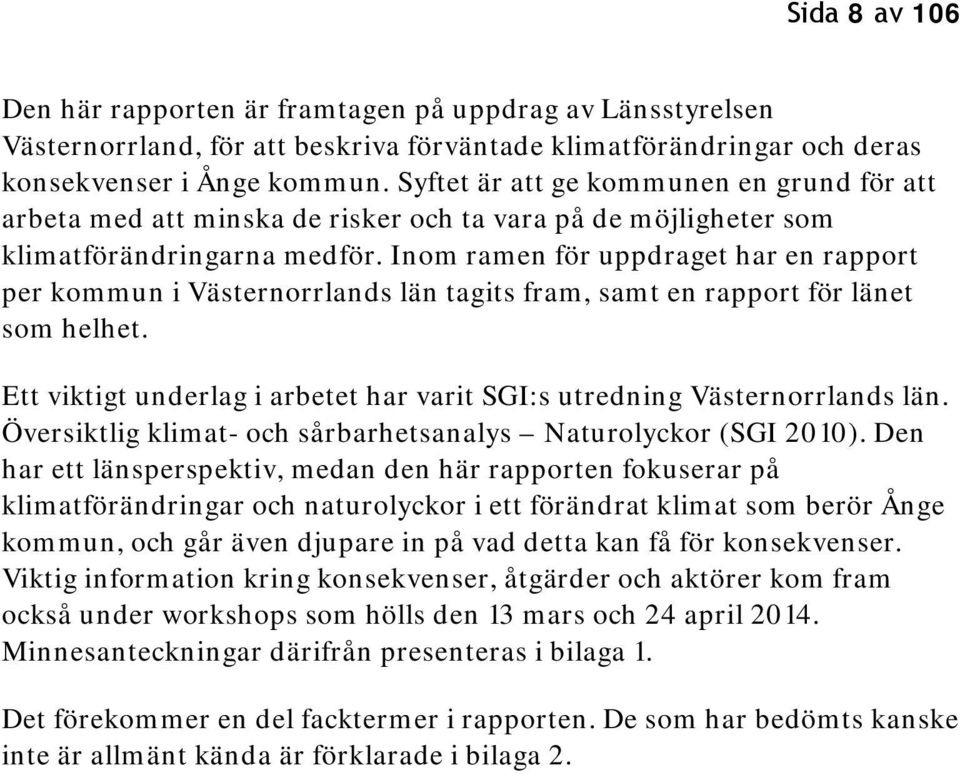 Inom ramen för uppdraget har en rapport per kommun i Västernorrlands län tagits fram, samt en rapport för länet som helhet.