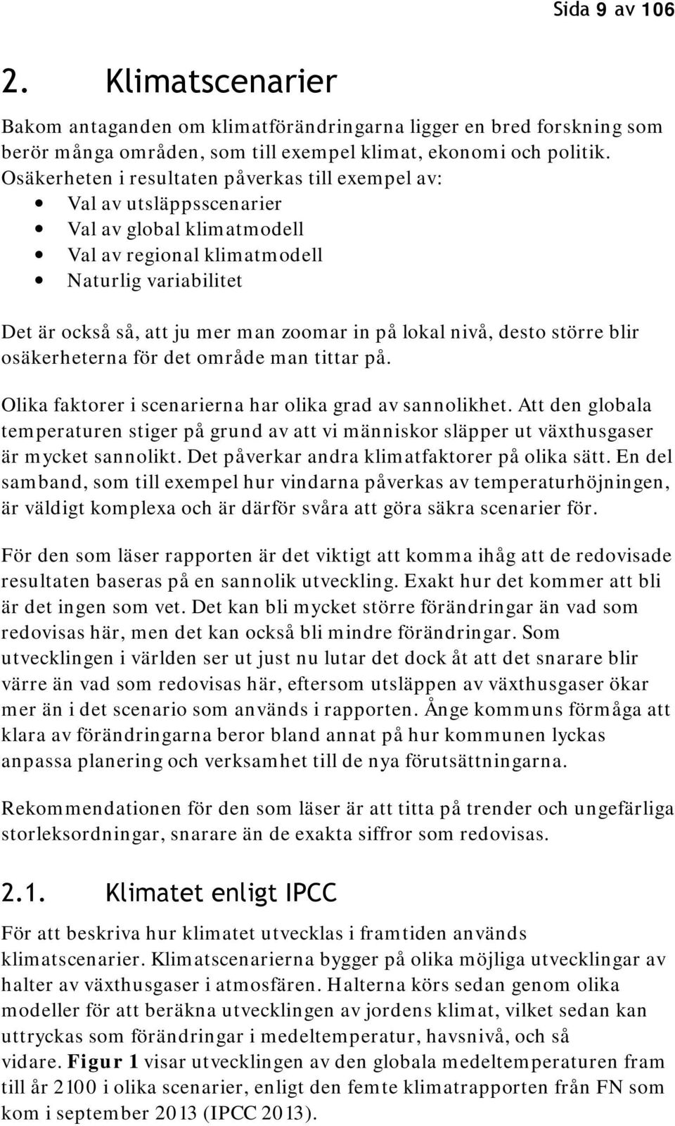 lokal nivå, desto större blir osäkerheterna för det område man tittar på. Olika faktorer i scenarierna har olika grad av sannolikhet.