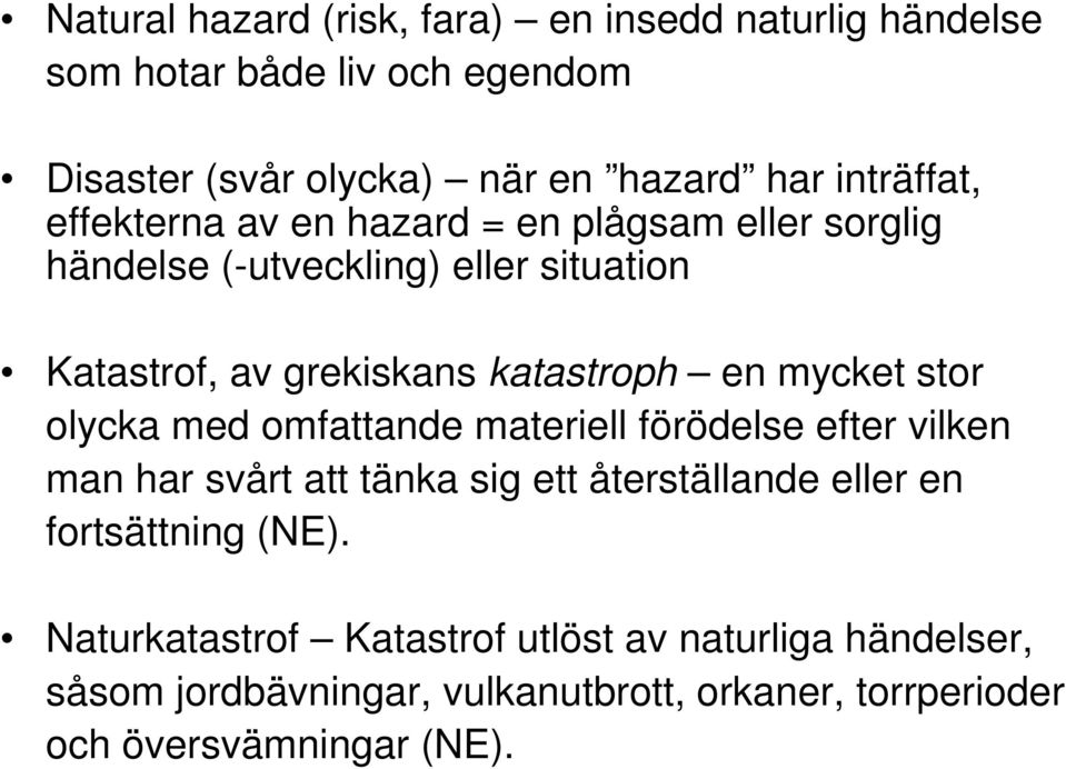 en mycket stor olycka med omfattande materiell förödelse efter vilken man har svårt att tänka sig ett återställande eller en