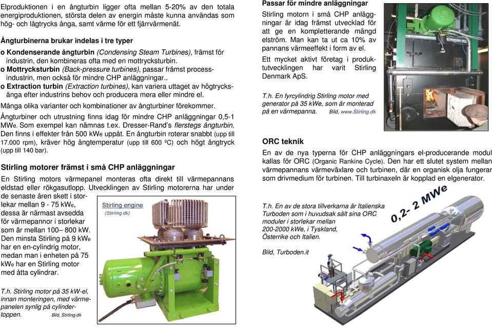 o Mottrycksturbin (Back-pressure turbines), passar främst processindustrin, men också för mindre CHP anläggningar.