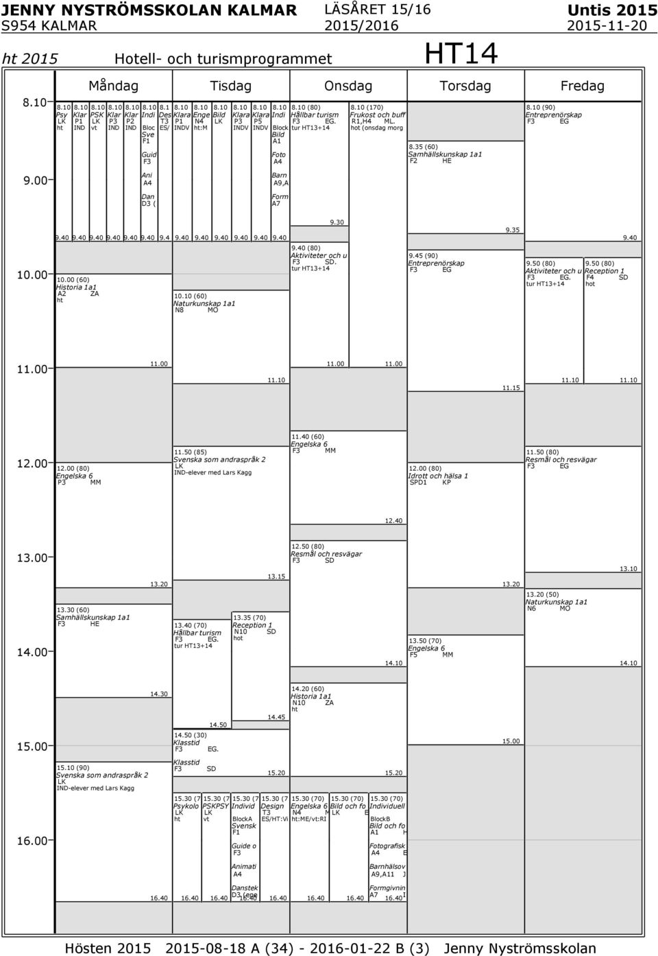 10 (60) Naturkunskap 1a1 N8 MO (80) Aktiviteter och u SD. tur T13+14 9.45 (90) Entreprenörskap EG 9.35 9.50 (80) Aktiviteter och u EG. tur T13+14 9.50 (80) Reception 1 F4 hot SD 11.15 (80) 6 MM 11.