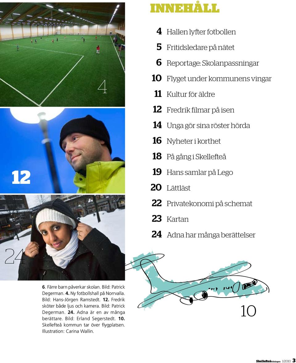 berättelser 6. Färre barn påverkar skolan. Bild: Patrick Degerman. 4. Ny fotbollshall på Norrvalla. Bild: Hans-Jörgen Ramstedt. 12. Fredrik sköter både ljus och kamera.