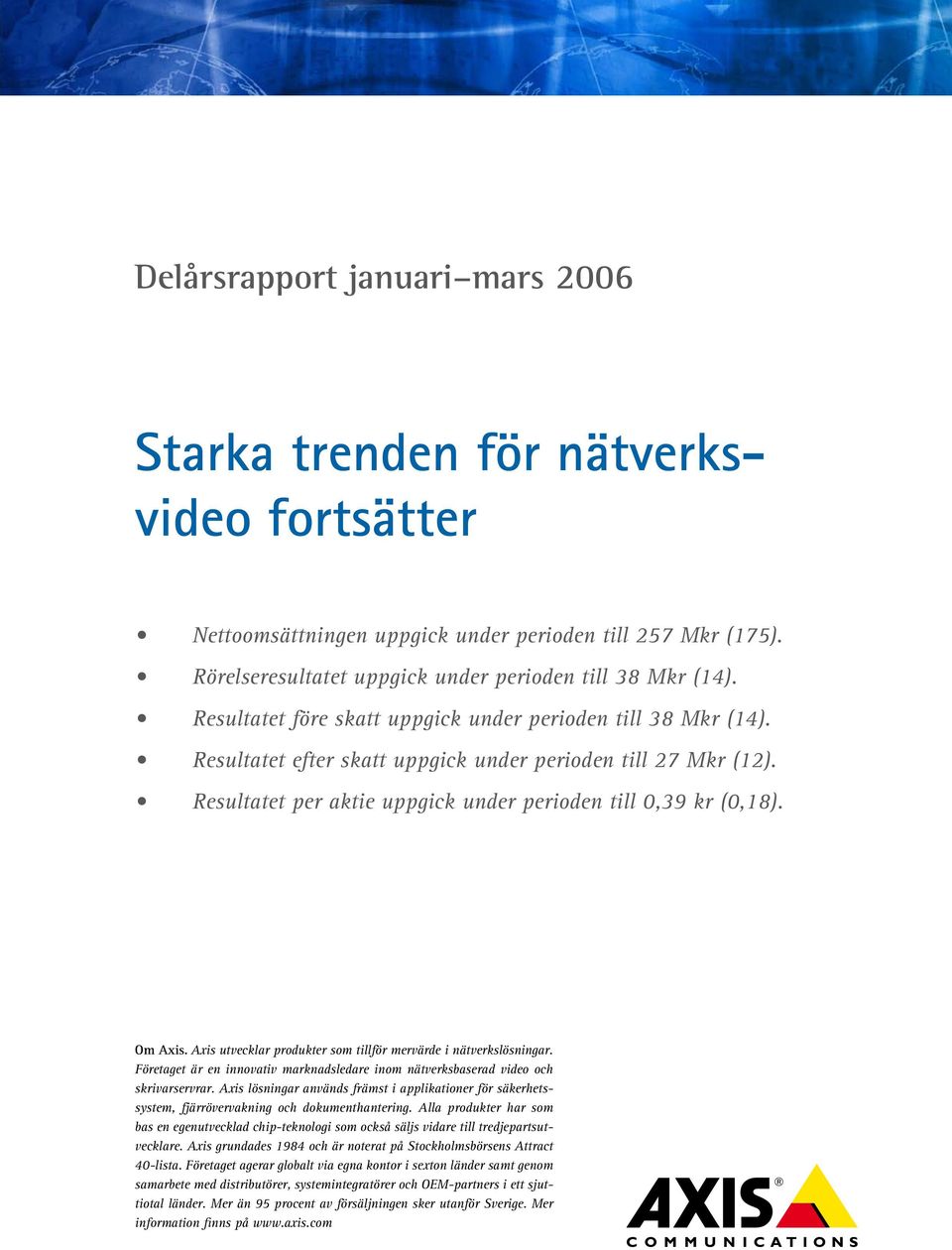 Axis utvecklar produkter som tillför mervärde i nätverkslösningar. Företaget är en innovativ marknadsledare inom nätverksbaserad video och skrivarservrar.