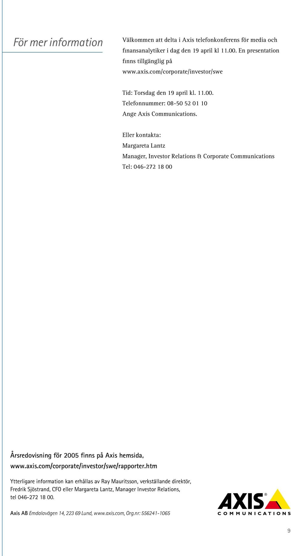 Eller kontakta: Margareta Lantz Manager, Investor Relations & Corporate Communications Tel: 046-272 18 00 Årsredovisning för finns på Axis hemsida, www.axis.