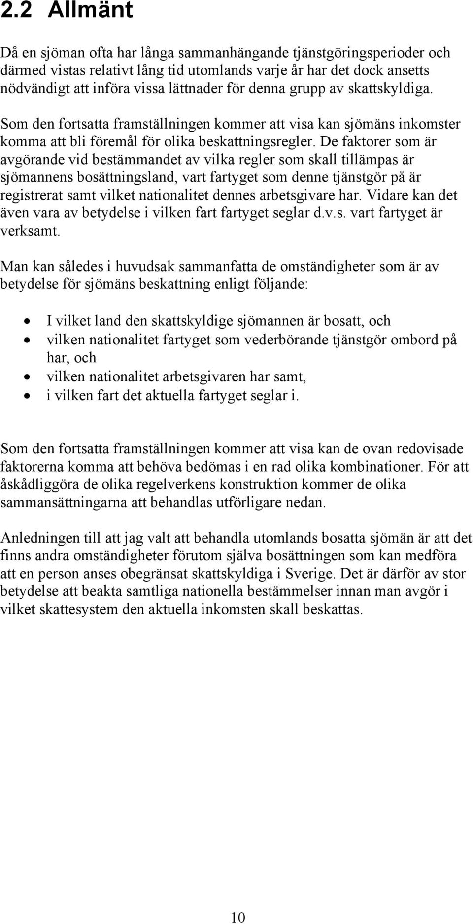 De faktorer som är avgörande vid bestämmandet av vilka regler som skall tillämpas är sjömannens bosättningsland, vart fartyget som denne tjänstgör på är registrerat samt vilket nationalitet dennes