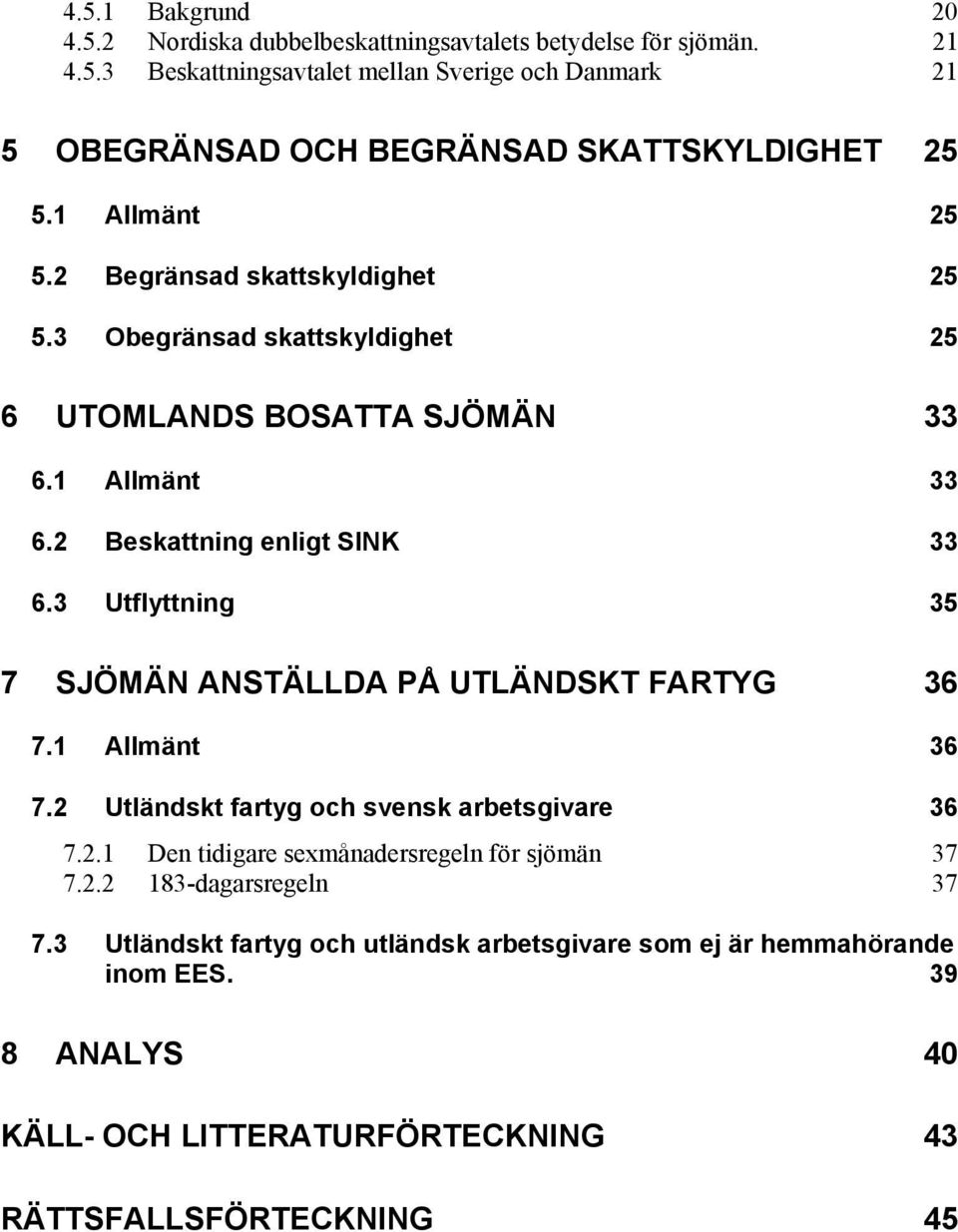 3 Utflyttning 35 7 SJÖMÄN ANSTÄLLDA PÅ UTLÄNDSKT FARTYG 36 7.1 Allmänt 36 7.2 Utländskt fartyg och svensk arbetsgivare 36 7.2.1 Den tidigare sexmånadersregeln för sjömän 37 7.