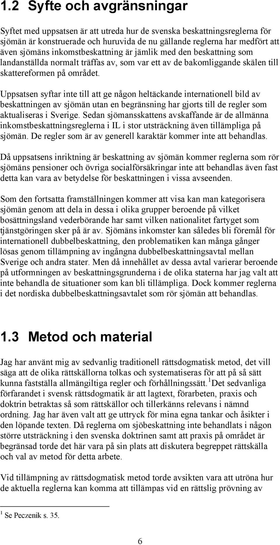 Uppsatsen syftar inte till att ge någon heltäckande internationell bild av beskattningen av sjömän utan en begränsning har gjorts till de regler som aktualiseras i Sverige.