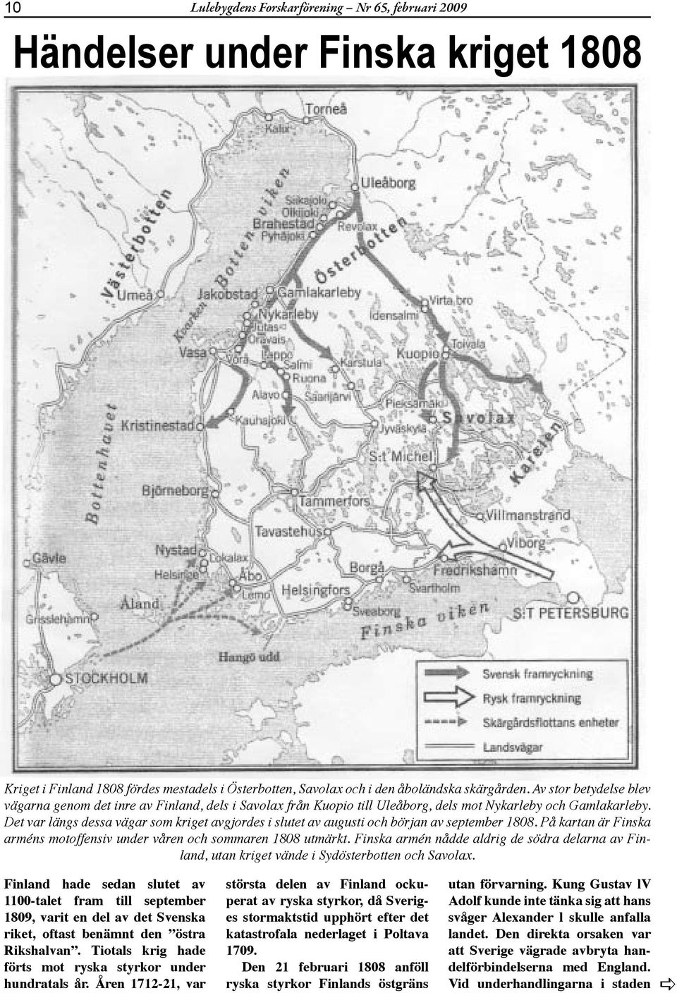 Det vr längs dess vägr som kriget vgjordes i slutet v ugusti och börjn v september 1808. På krtn är Finsk rméns motoffensiv under våren och sommren 1808 utmärkt.