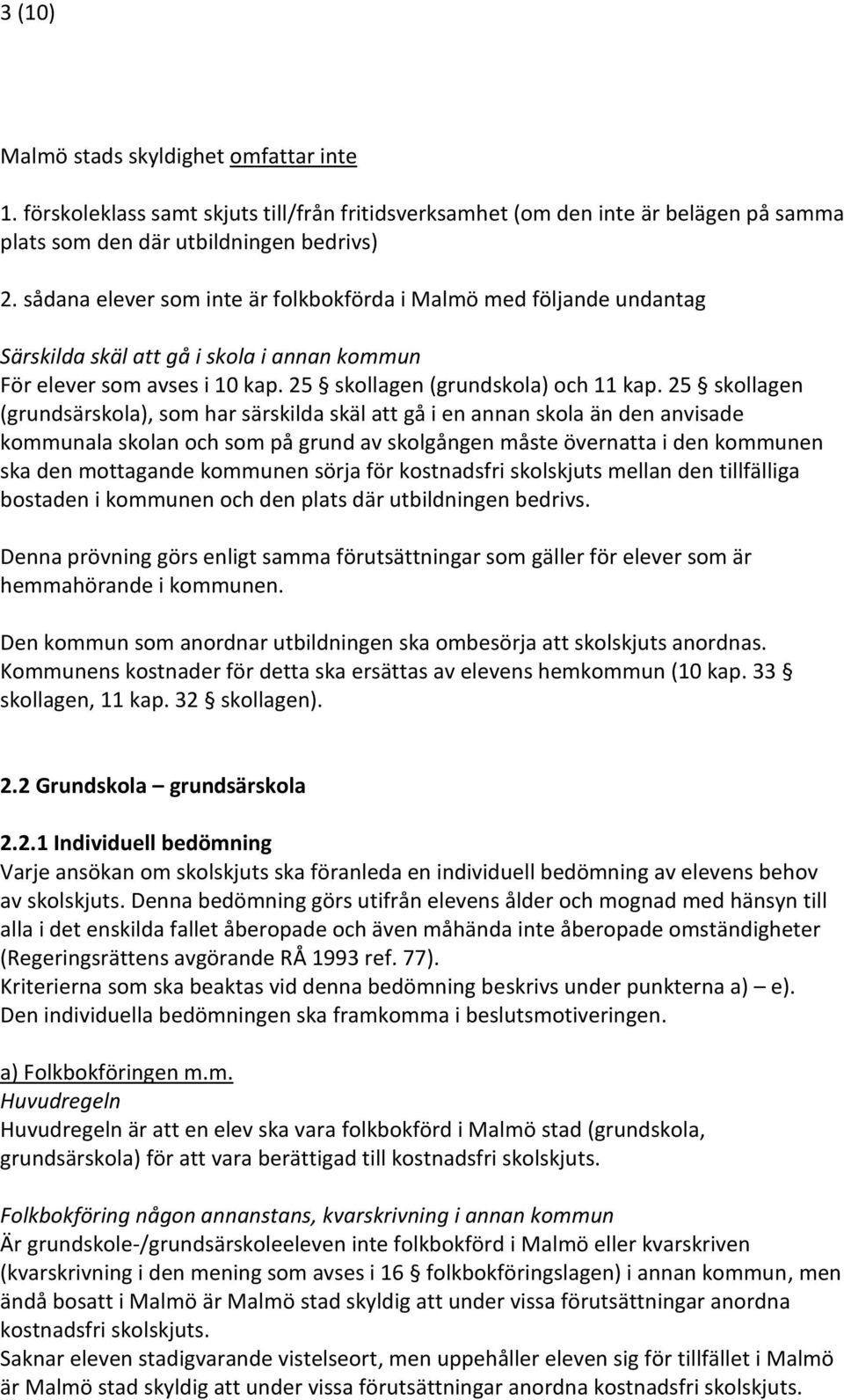 25 skollagen (grundsärskola), som har särskilda skäl att gå i en annan skola än den anvisade kommunala skolan och som på grund av skolgången måste övernatta i den kommunen ska den mottagande kommunen