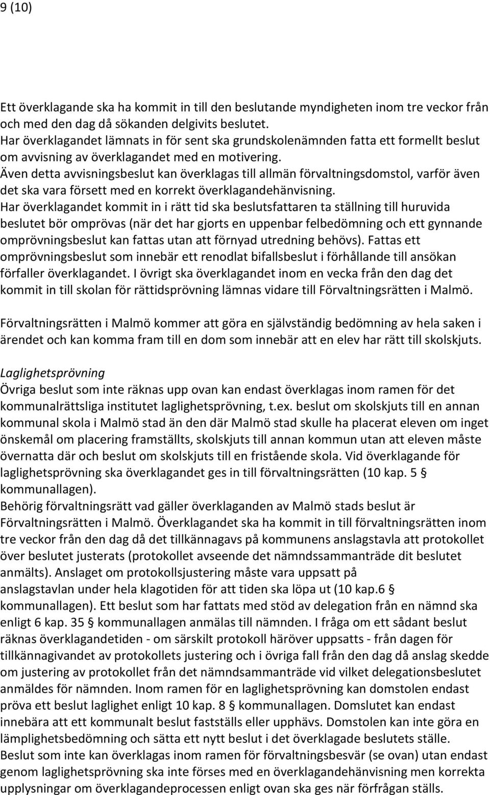 Även detta avvisningsbeslut kan överklagas till allmän förvaltningsdomstol, varför även det ska vara försett med en korrekt överklagandehänvisning.