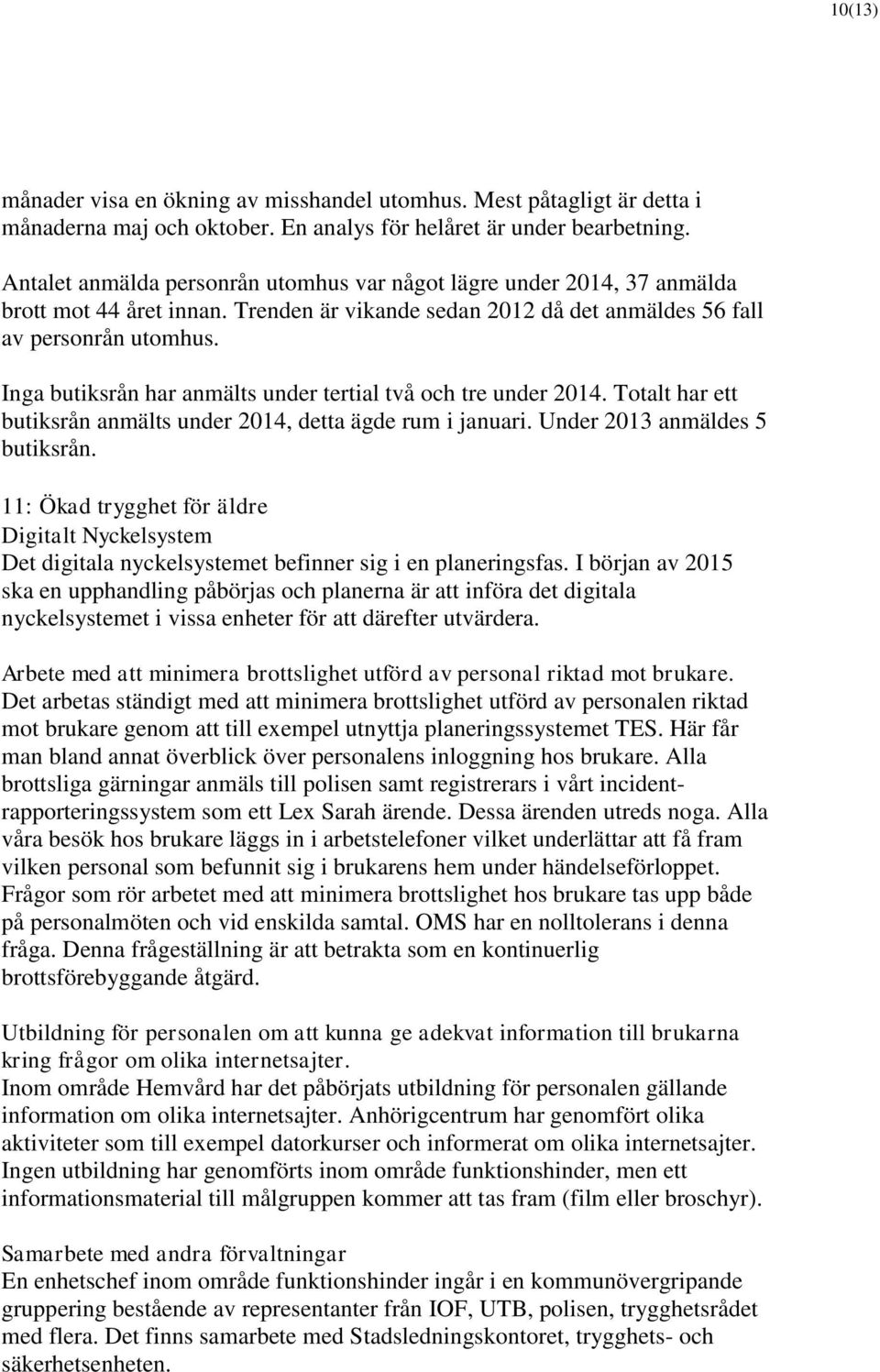 Inga butiksrån har anmälts under tertial två och tre under 2014. Totalt har ett butiksrån anmälts under 2014, detta ägde rum i januari. Under 2013 anmäldes 5 butiksrån.