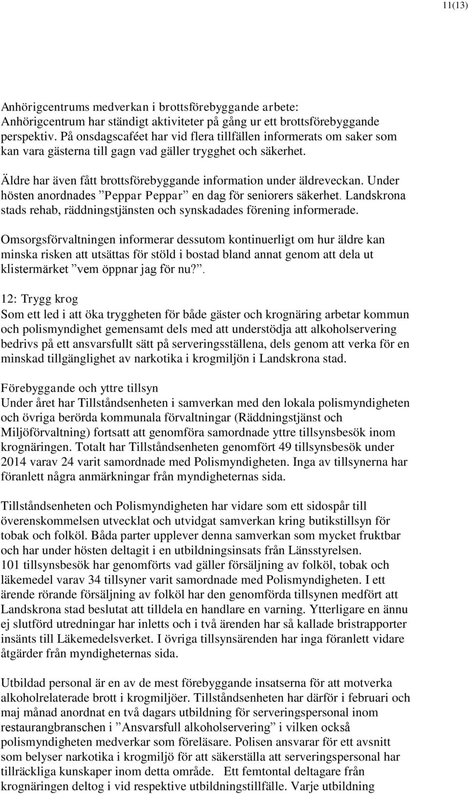 Under hösten anordnades Peppar Peppar en dag för seniorers säkerhet. Landskrona stads rehab, räddningstjänsten och synskadades förening informerade.