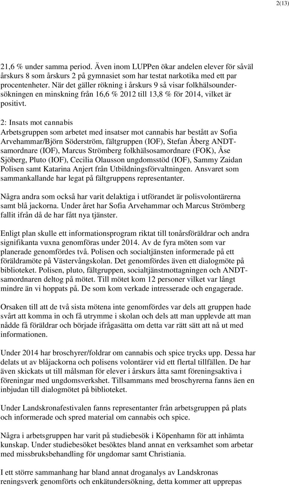 2: Insats mot cannabis Arbetsgruppen som arbetet med insatser mot cannabis har bestått av Sofia Arvehammar/Björn Söderström, fältgruppen (IOF), Stefan Åberg ANDTsamordnare (IOF), Marcus Strömberg