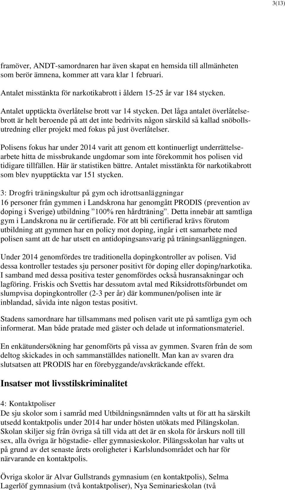 Det låga antalet överlåtelsebrott är helt beroende på att det inte bedrivits någon särskild så kallad snöbollsutredning eller projekt med fokus på just överlåtelser.