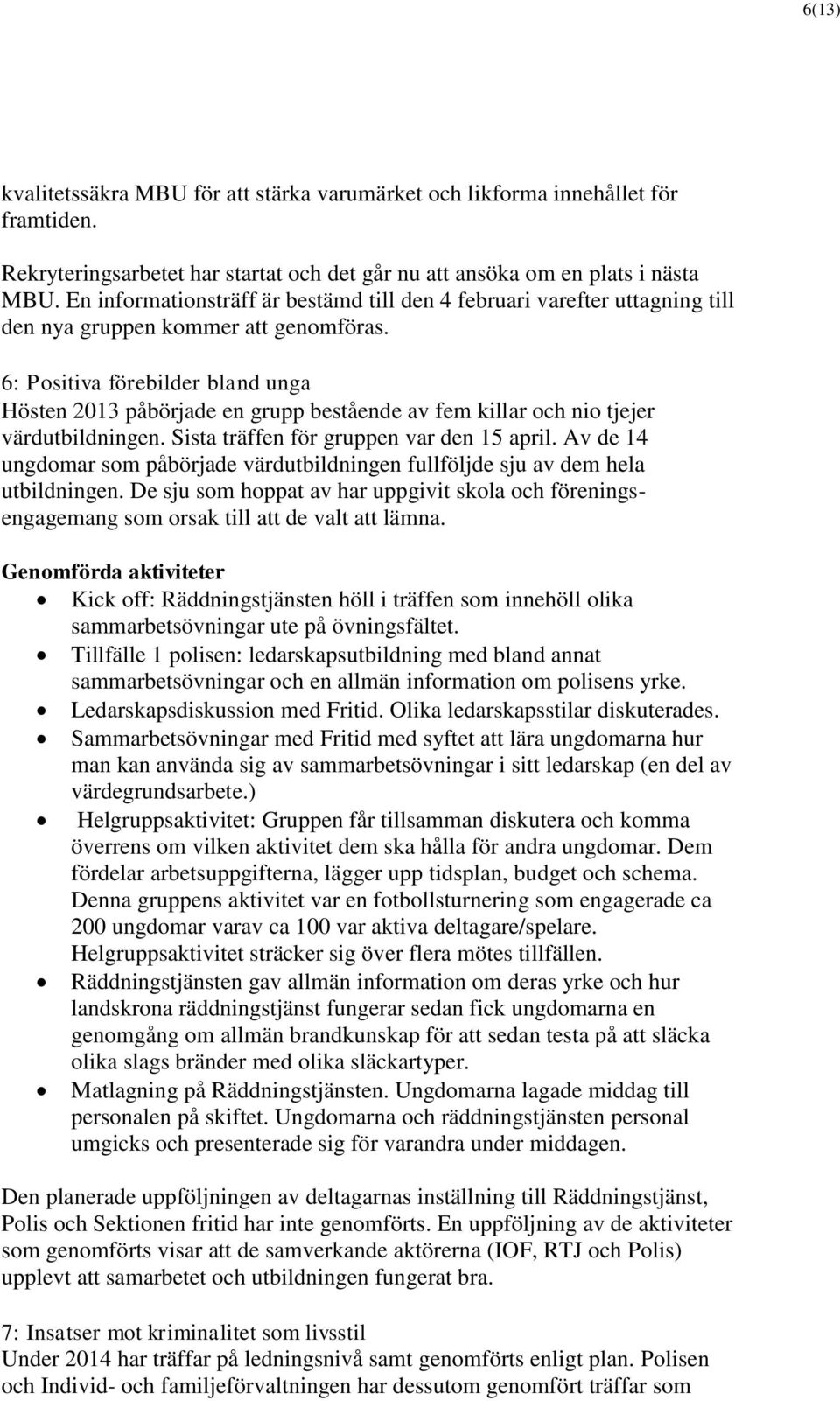 6: Positiva förebilder bland unga Hösten 2013 påbörjade en grupp bestående av fem killar och nio tjejer värdutbildningen. Sista träffen för gruppen var den 15 april.