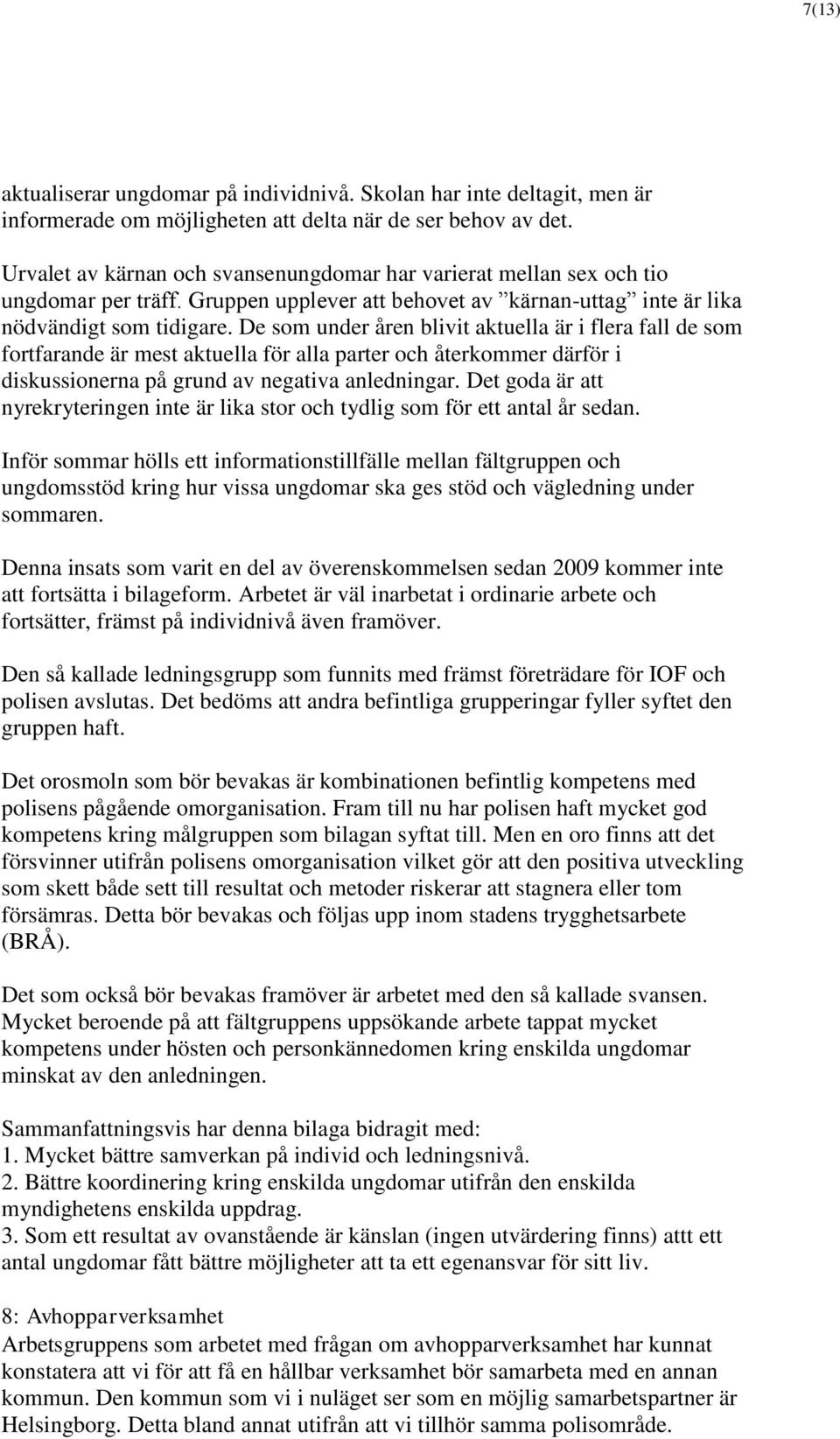 De som under åren blivit aktuella är i flera fall de som fortfarande är mest aktuella för alla parter och återkommer därför i diskussionerna på grund av negativa anledningar.