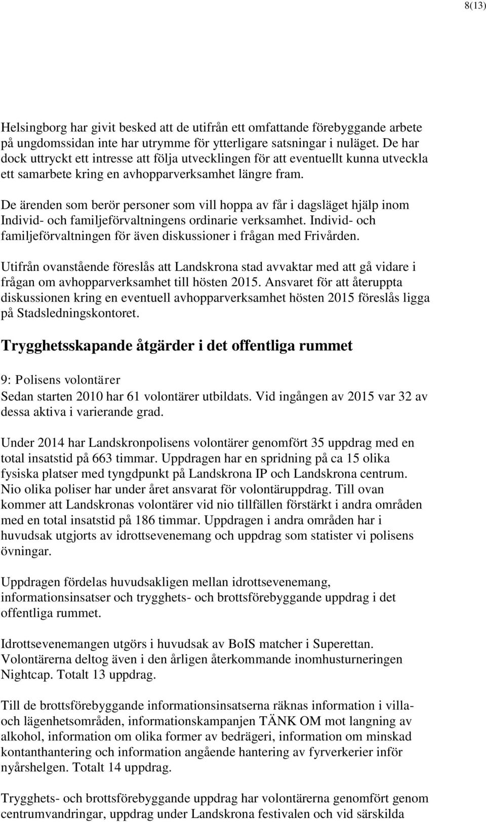 De ärenden som berör personer som vill hoppa av får i dagsläget hjälp inom Individ- och familjeförvaltningens ordinarie verksamhet.