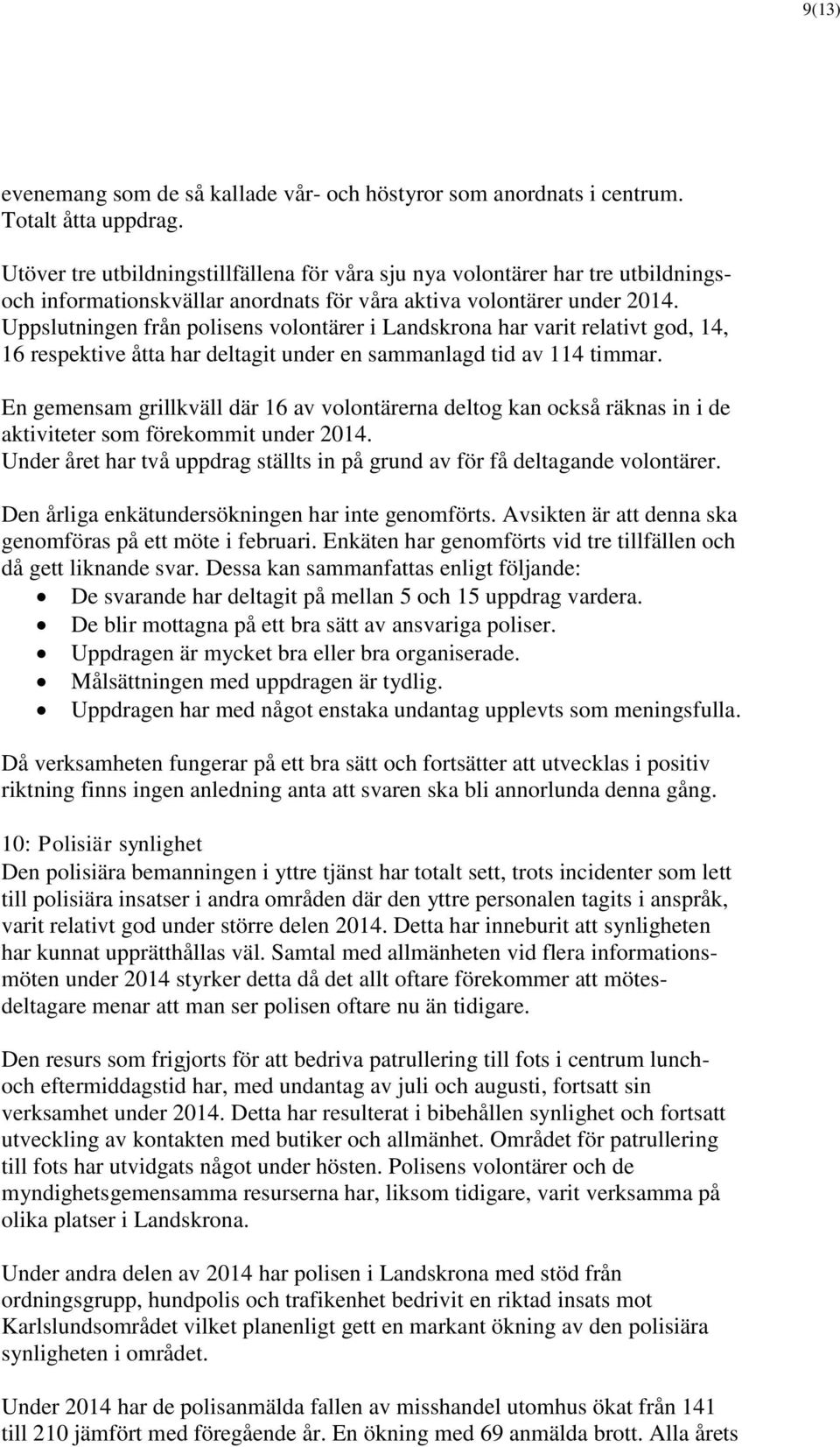 Uppslutningen från polisens volontärer i Landskrona har varit relativt god, 14, 16 respektive åtta har deltagit under en sammanlagd tid av 114 timmar.