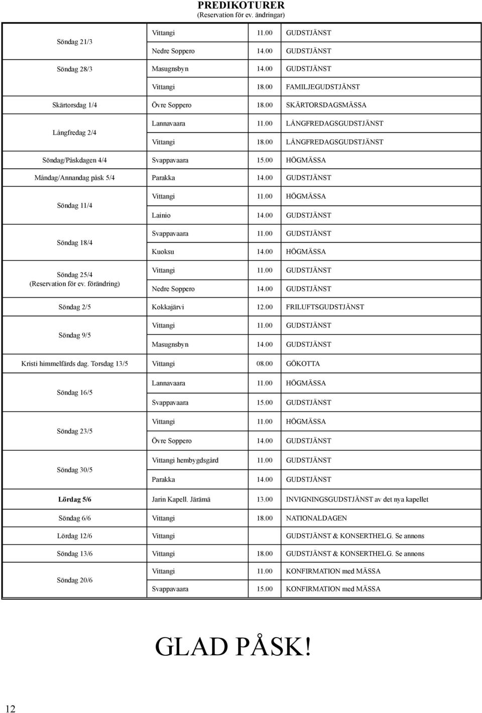 00 LÅNGFREDAGSGUDSTJÄNST Söndag/Påskdagen 4/4 Svappavaara 15.00 HÖGMÄSSA Måndag/Annandag påsk 5/4 Parakka 14.00 GUDSTJÄNST Söndag 11/4 Söndag 18/4 Söndag 25/4 (Reservation för ev.