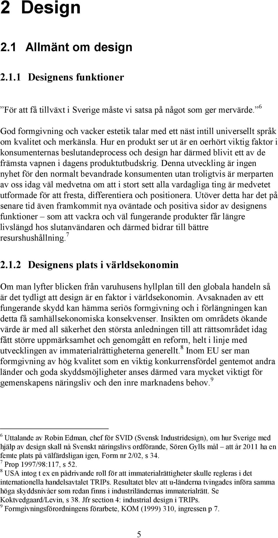 Hur en produkt ser ut är en oerhört viktig faktor i konsumenternas beslutandeprocess och design har därmed blivit ett av de främsta vapnen i dagens produktutbudskrig.