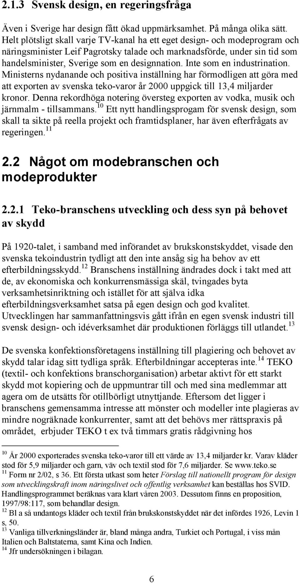 Inte som en industrination. Ministerns nydanande och positiva inställning har förmodligen att göra med att exporten av svenska teko-varor år 2000 uppgick till 13,4 miljarder kronor.