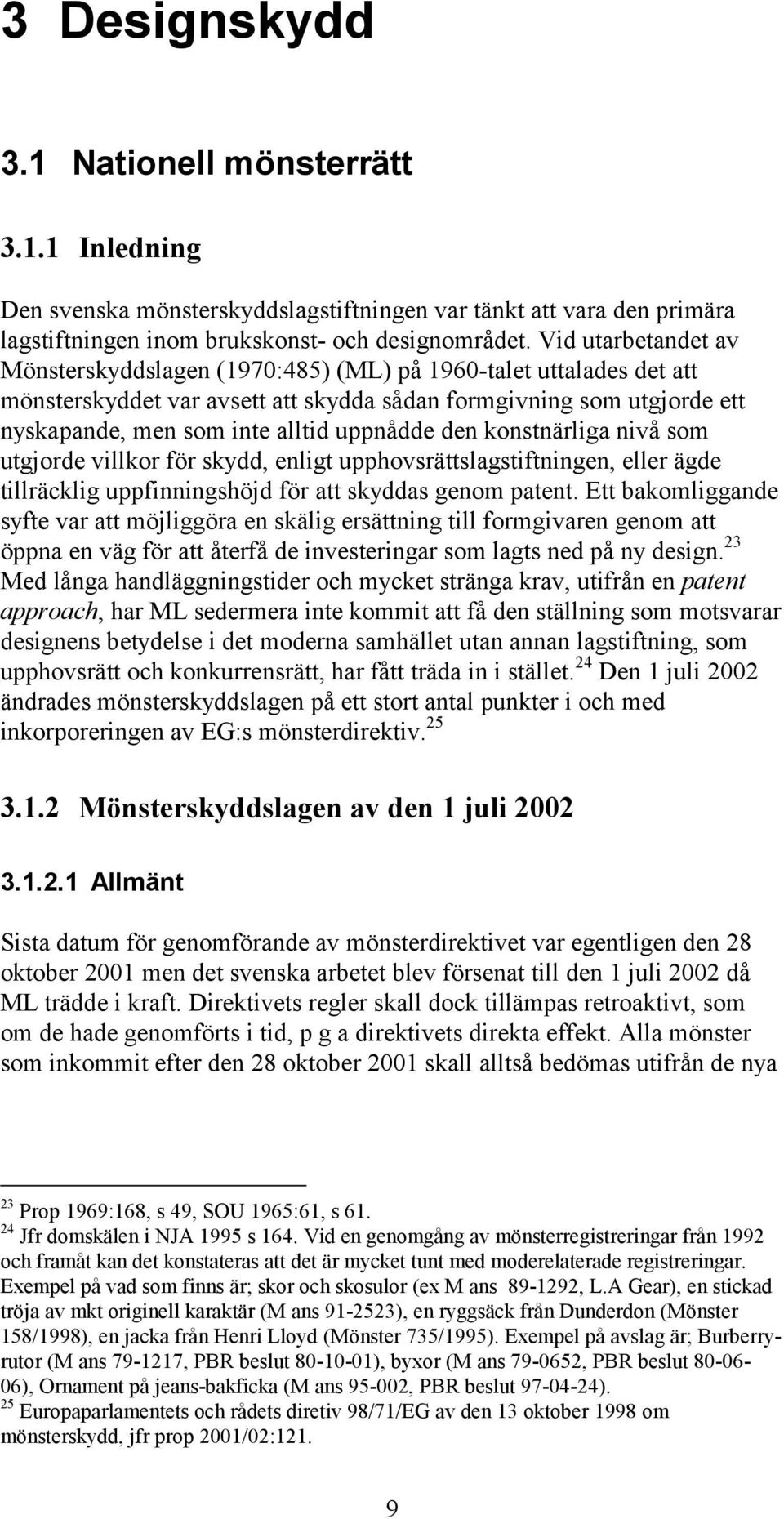 den konstnärliga nivå som utgjorde villkor för skydd, enligt upphovsrättslagstiftningen, eller ägde tillräcklig uppfinningshöjd för att skyddas genom patent.