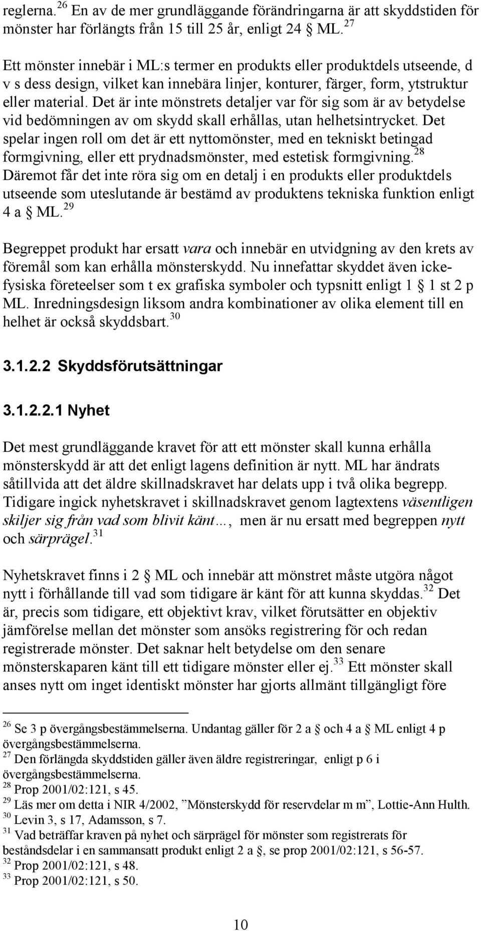 Det är inte mönstrets detaljer var för sig som är av betydelse vid bedömningen av om skydd skall erhållas, utan helhetsintrycket.