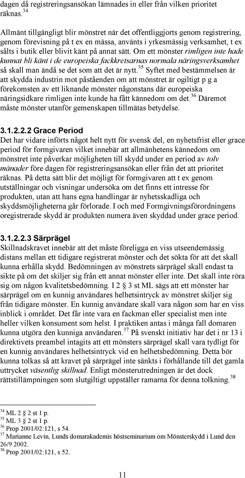 sätt. Om ett mönster rimligen inte hade kunnat bli känt i de europeiska fackkretsarnas normala näringsverksamhet så skall man ändå se det som att det är nytt.