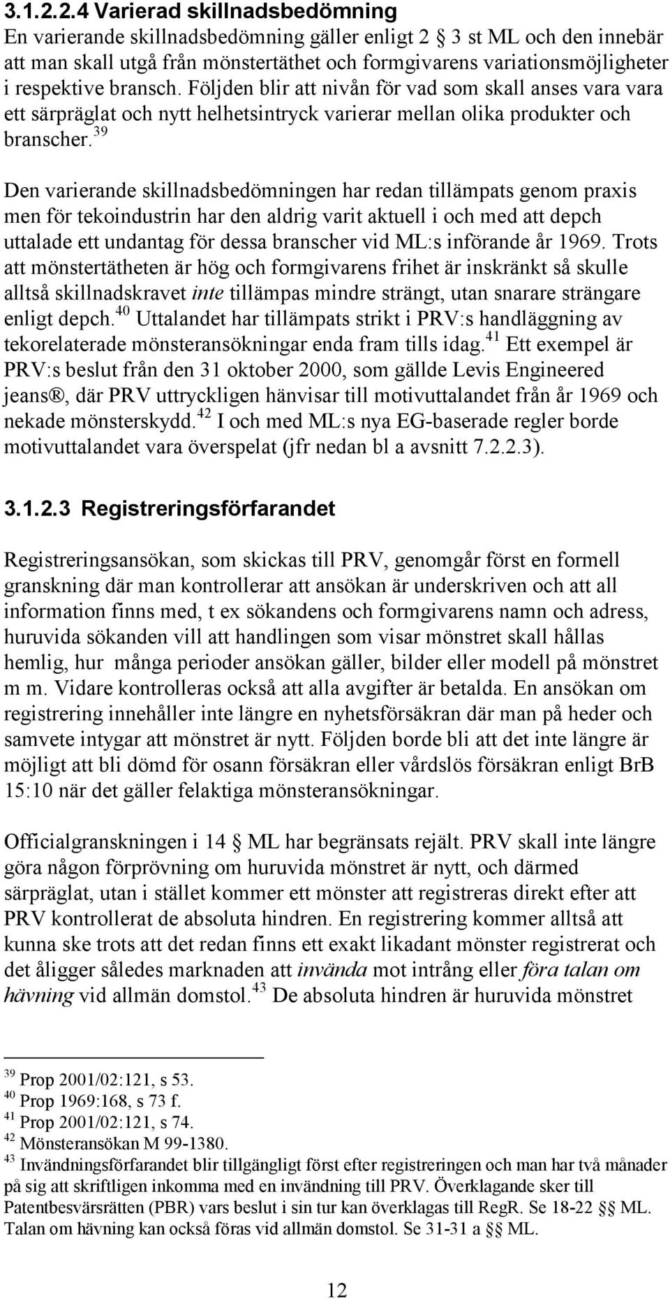 bransch. Följden blir att nivån för vad som skall anses vara vara ett särpräglat och nytt helhetsintryck varierar mellan olika produkter och branscher.